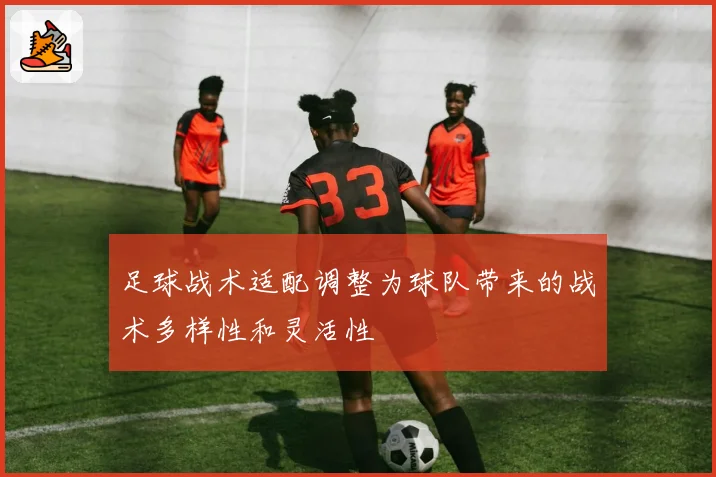 足球战术适配调整为球队带来的战术多样性和灵活性