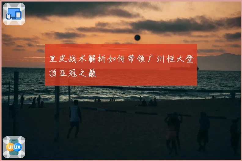 里皮战术解析如何带领广州恒大登顶亚冠之巅